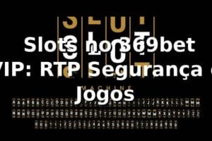⭐ Slots no 369bet VIP: RTP, Segurança e Jogos