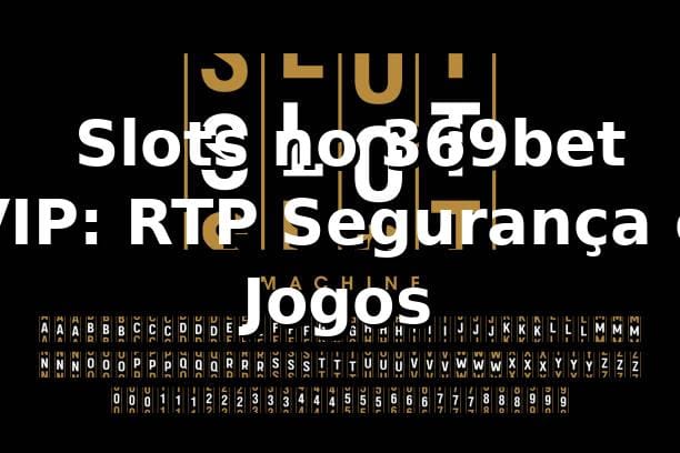⭐ Slots no 369bet VIP: RTP, Segurança e Jogos