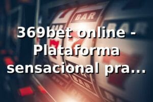 369bet online - Plataforma sensacional pra apostar 🎯